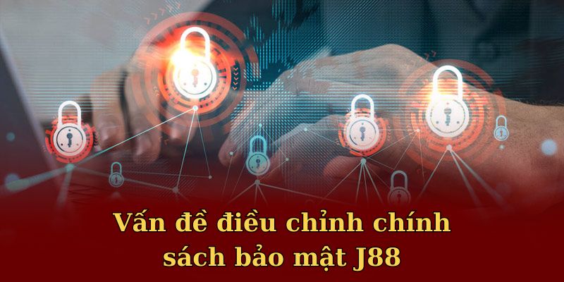 Tìm hiểu về việc chỉnh chính sách bảo mật J88