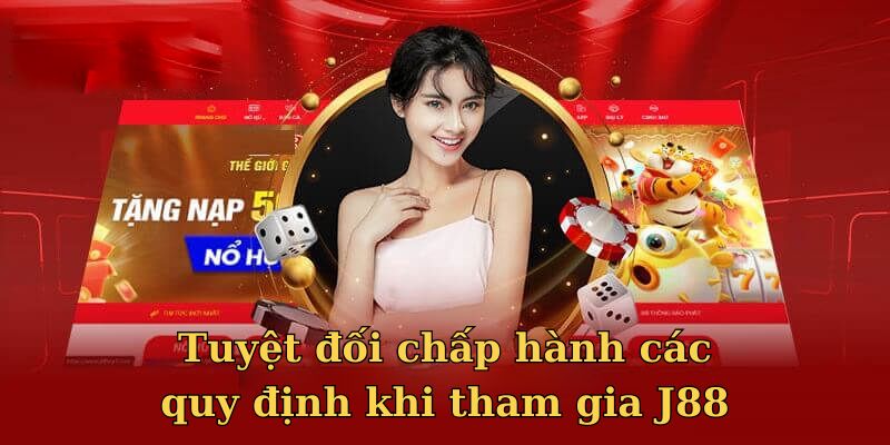 Tuyệt đối chấp hành các quy định khi tham gia J88