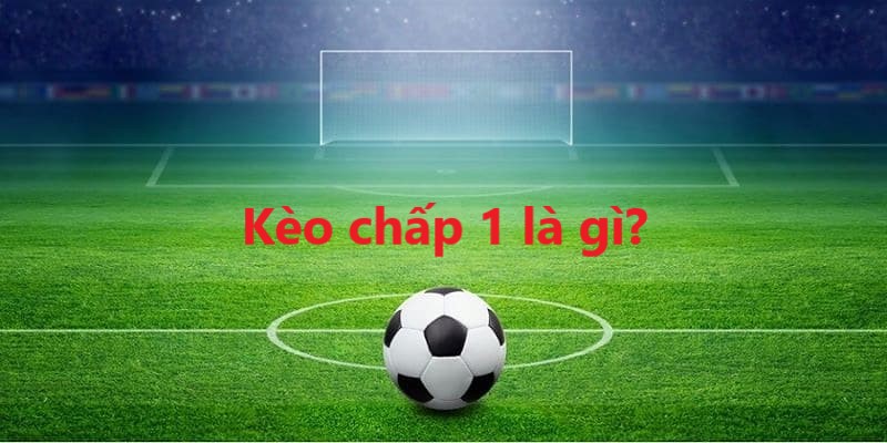 kèo chấp 1 là gì