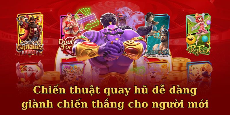 Chiến thuật quay hũ dễ dàng giành chiến thắng cho người mới